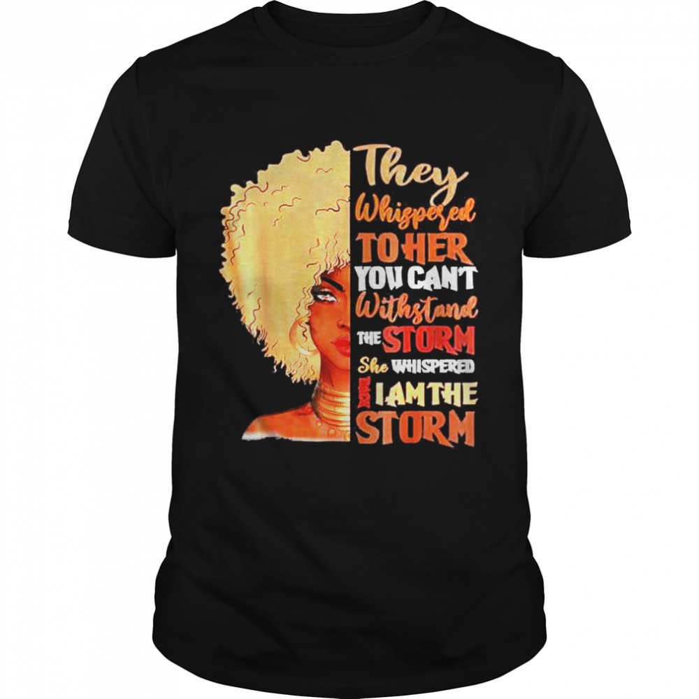 She Whispered Back I Am The Storm Black History Month shirt