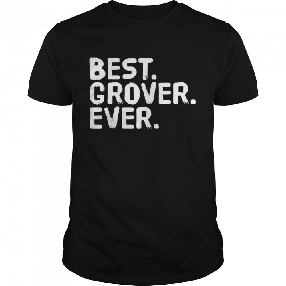 BEST. GROVER. EVER shirt