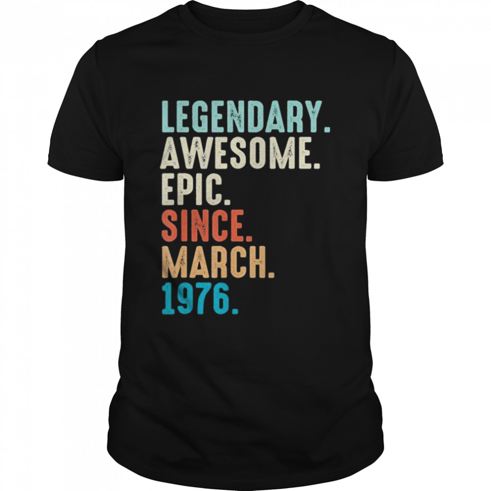Lengendary Awesome Epic Since March 1976 46 Year Old shirt