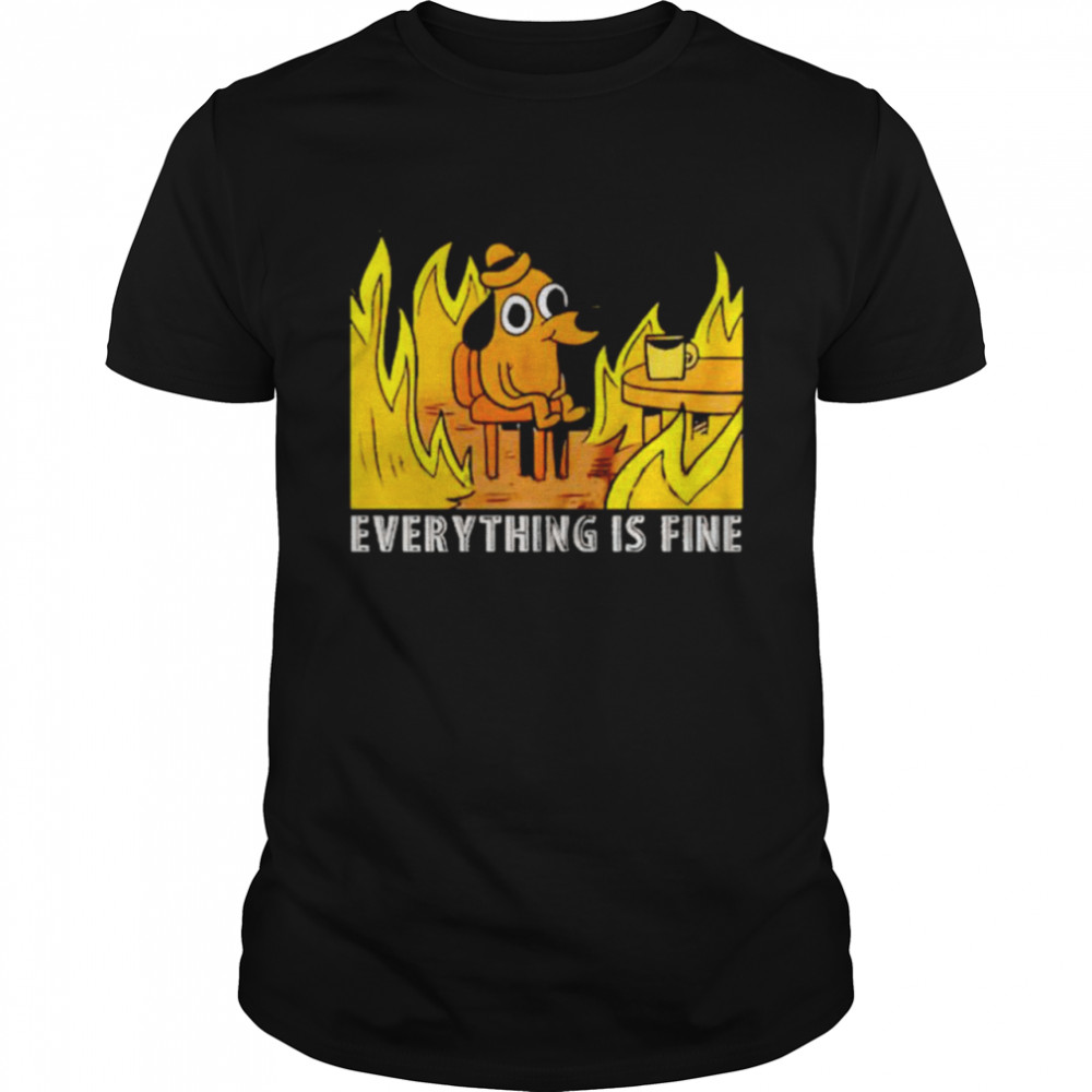 dog drinking coffee burning everthing is fine shirt
