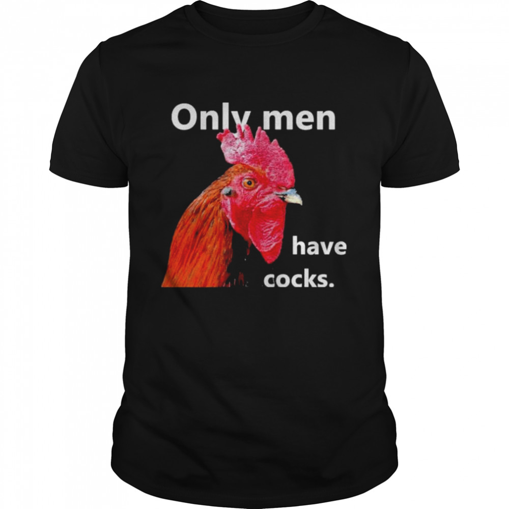 Only Men Have Cocks shirt