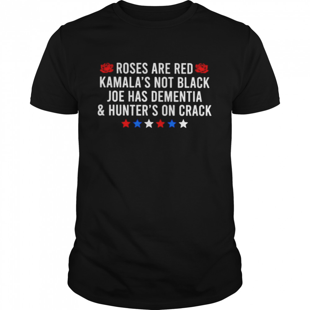Roses are red Kamala’s not black Joe has dementia and hunter’s on crack shirt