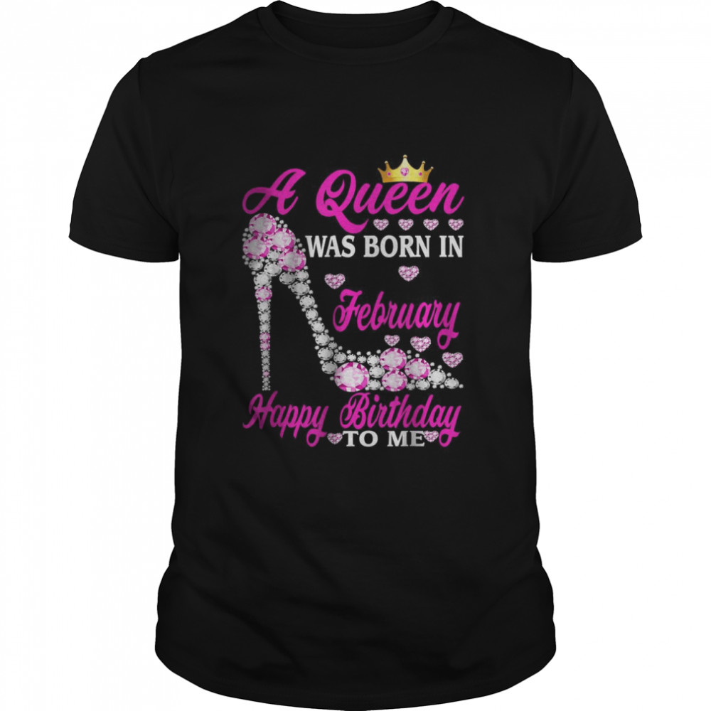 A Queen Was Born In February Happy Birthday To Me shoes T-Shirt