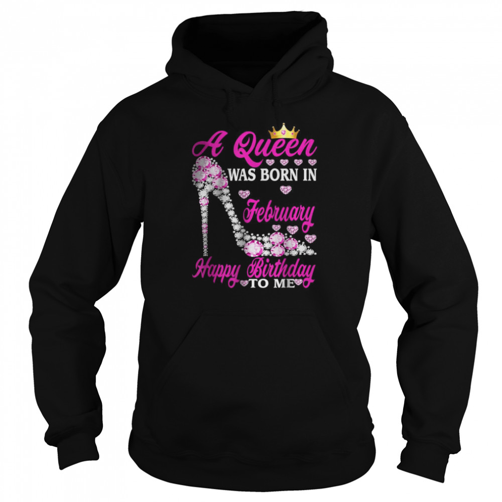 A Queen Was Born In February Happy Birthday To Me shoes T- Unisex Hoodie