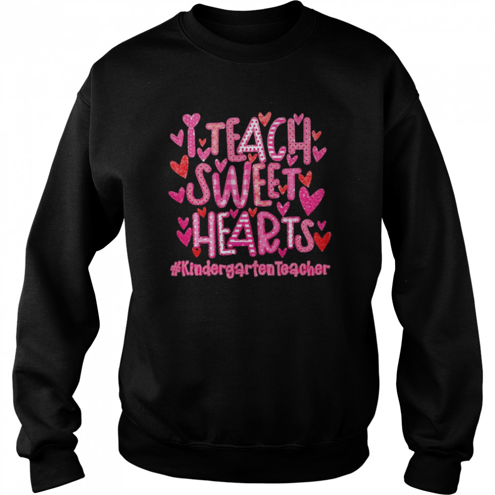 I Teach Sweet Hearts Kindergarten Teacher  Unisex Sweatshirt