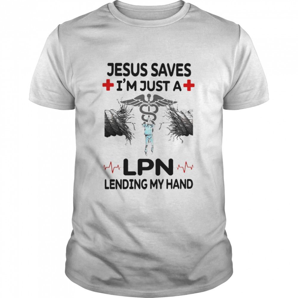 Jesus Saves I’m Just A LPN Lending My Hand Shirt