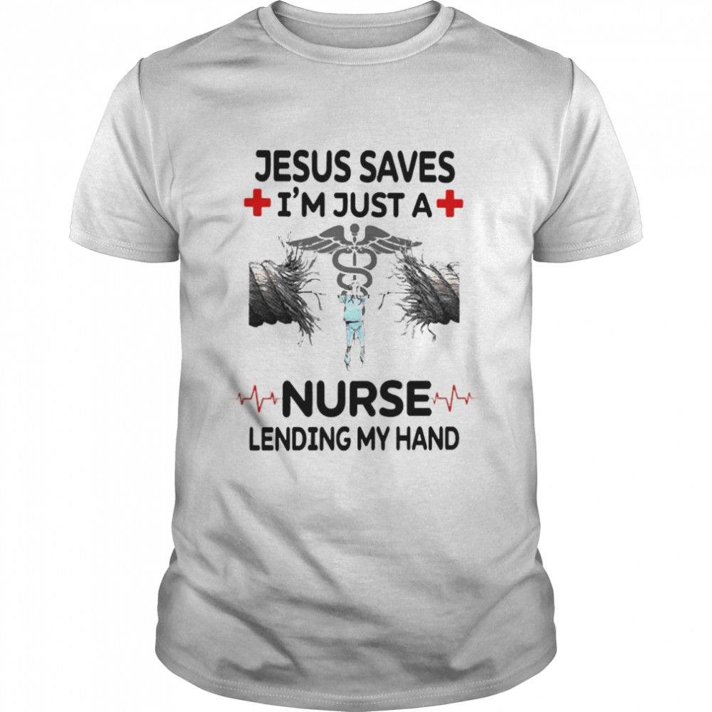 Jesus Saves I’m Just A Nurse Lending My Hand Shirt