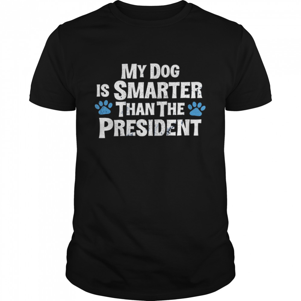 My dog is smarter than the president shirt