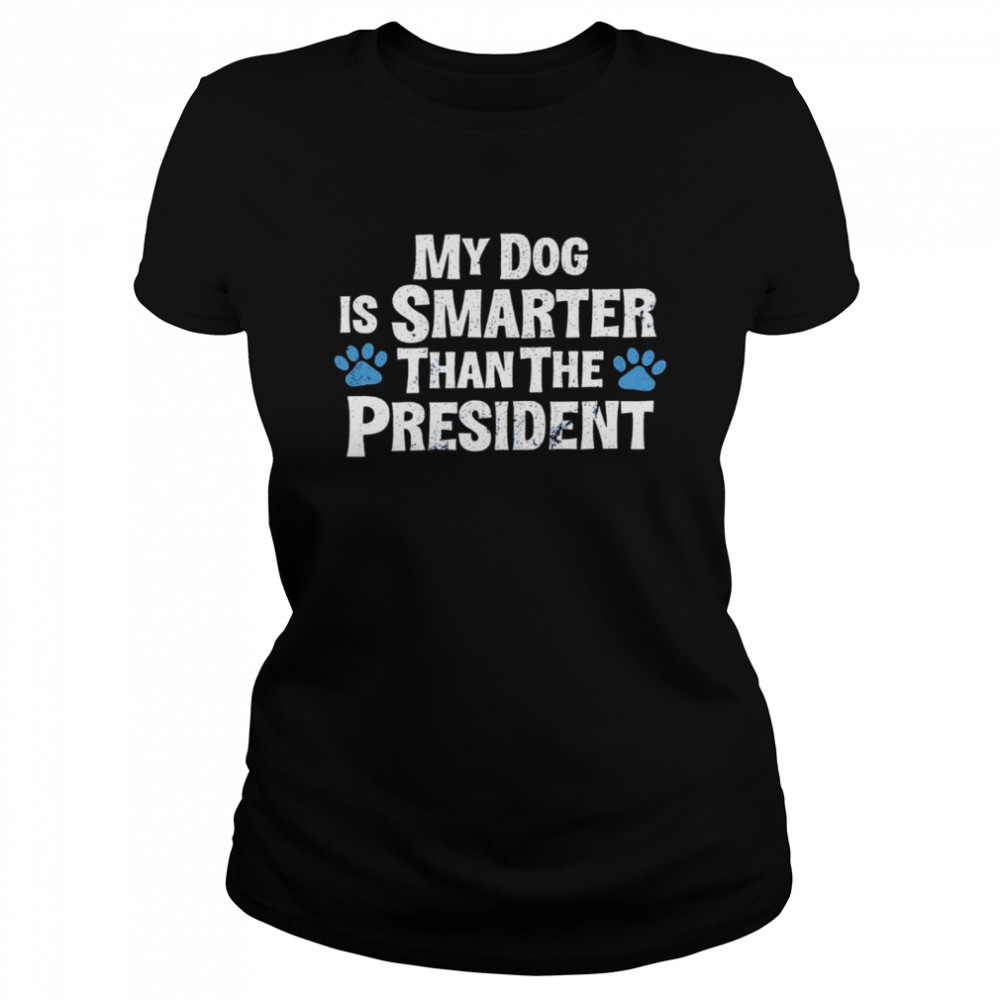 My dog is smarter than the president shirt Classic Women's T-shirt
