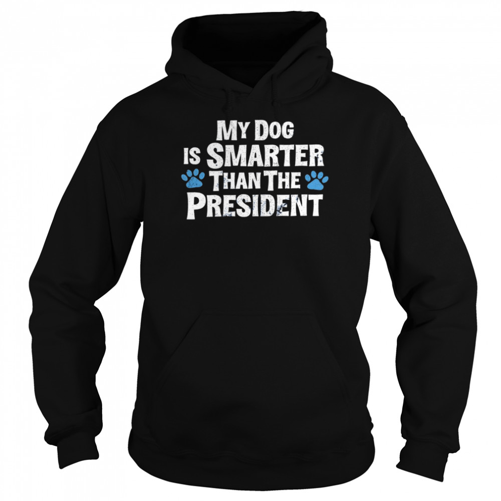 My dog is smarter than the president shirt Unisex Hoodie