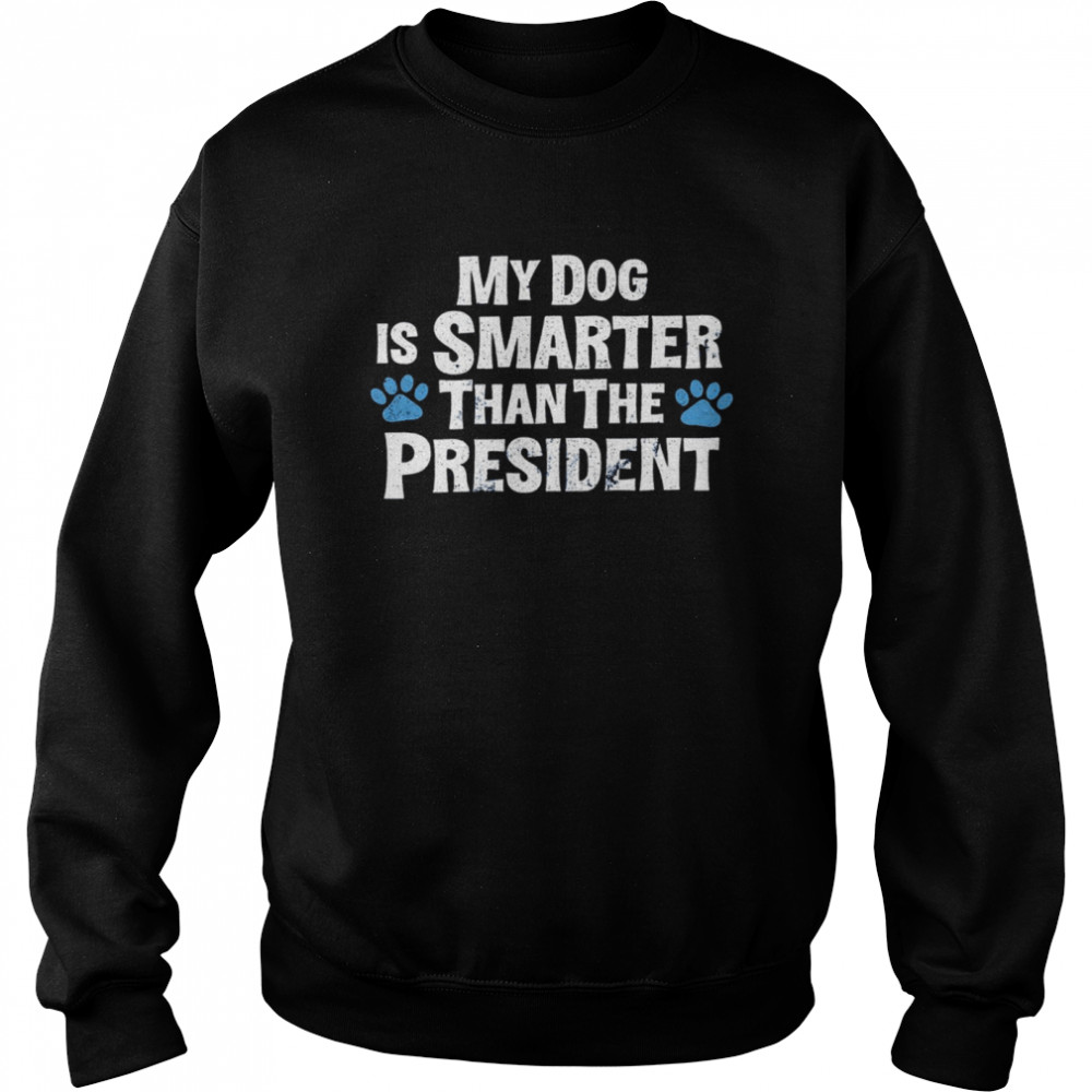 My dog is smarter than the president shirt Unisex Sweatshirt