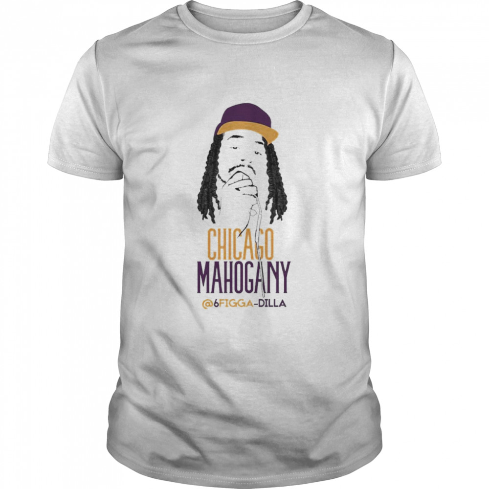 Chicago Mahogany 6Figga Dilla Shirt