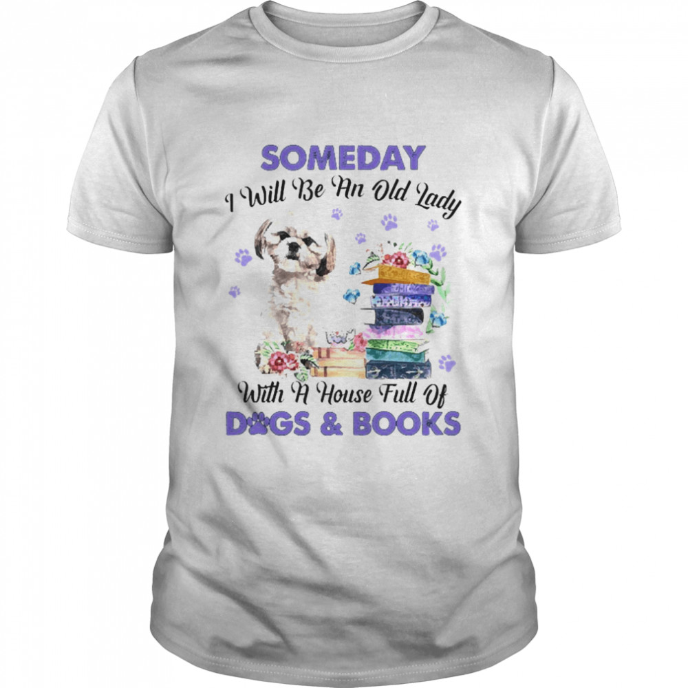 Cream Shih Tzu Dog Someday I Will Be And Old Lady With A House Full Of Dogs And Books Shirt