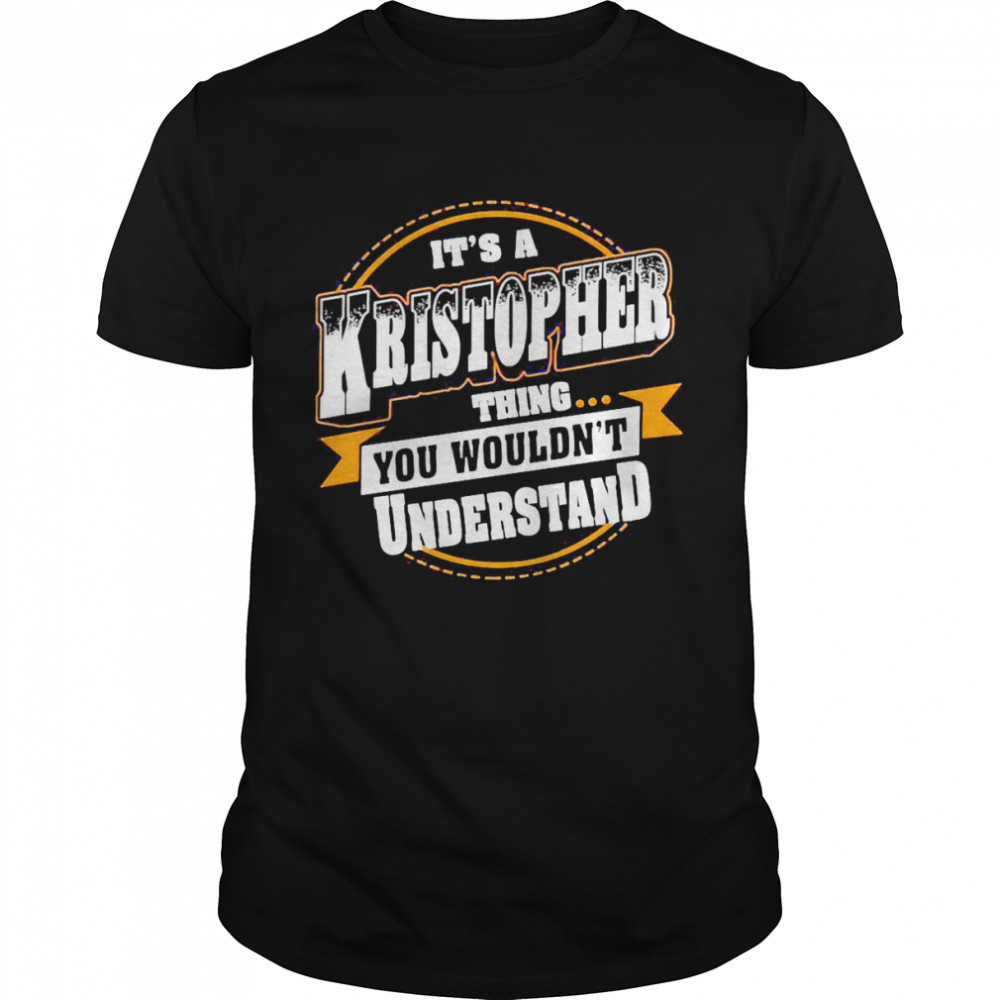 It’s A Kristopher Thing You Wouldn’t Understand Shirt