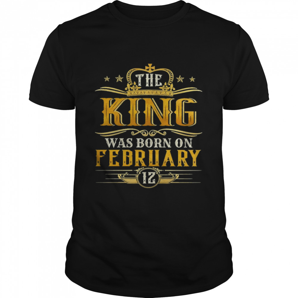 The King Was Born On February 12 Birthday Party Shirt