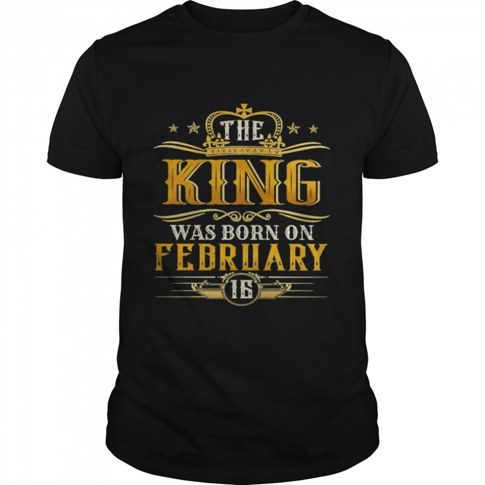 The King Was Born On February 16 Birthday Party Shirt