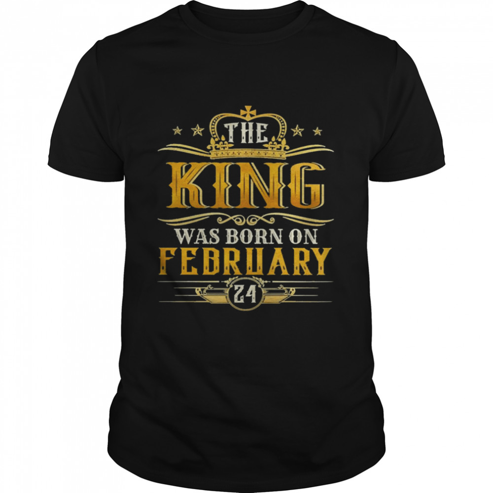 The King Was Born On February 24 Birthday Party Shirt