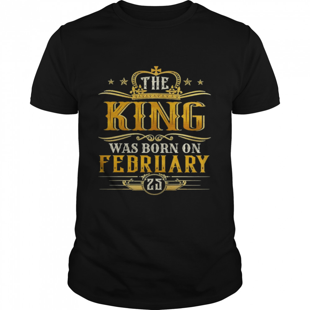 The King Was Born On February 25 Birthday Party Shirt