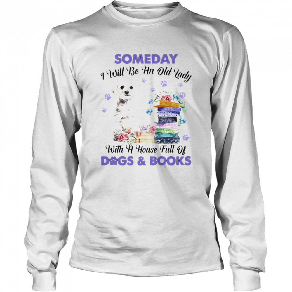 White Maltese Someday I Will Be And Old Lady With A House Full Of Dogs And Books Long Sleeved T-shirt