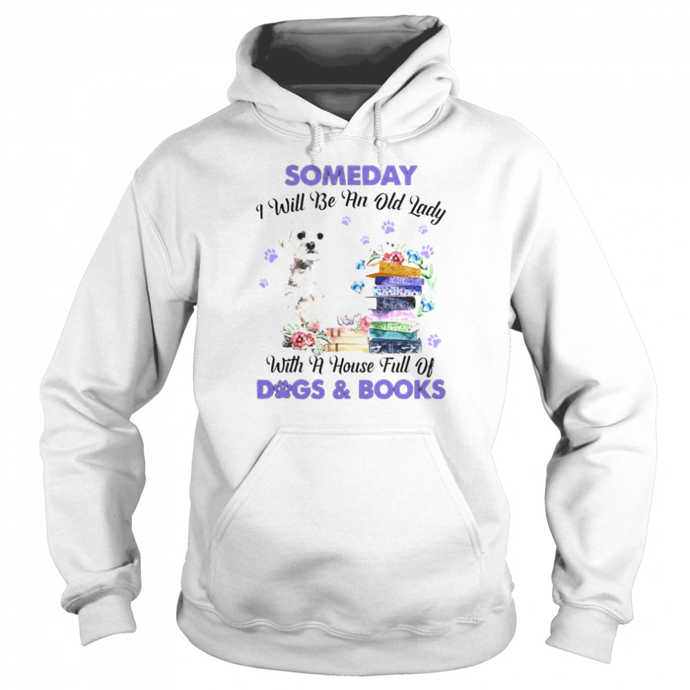 White Maltese Someday I Will Be And Old Lady With A House Full Of Dogs And Books Unisex Hoodie