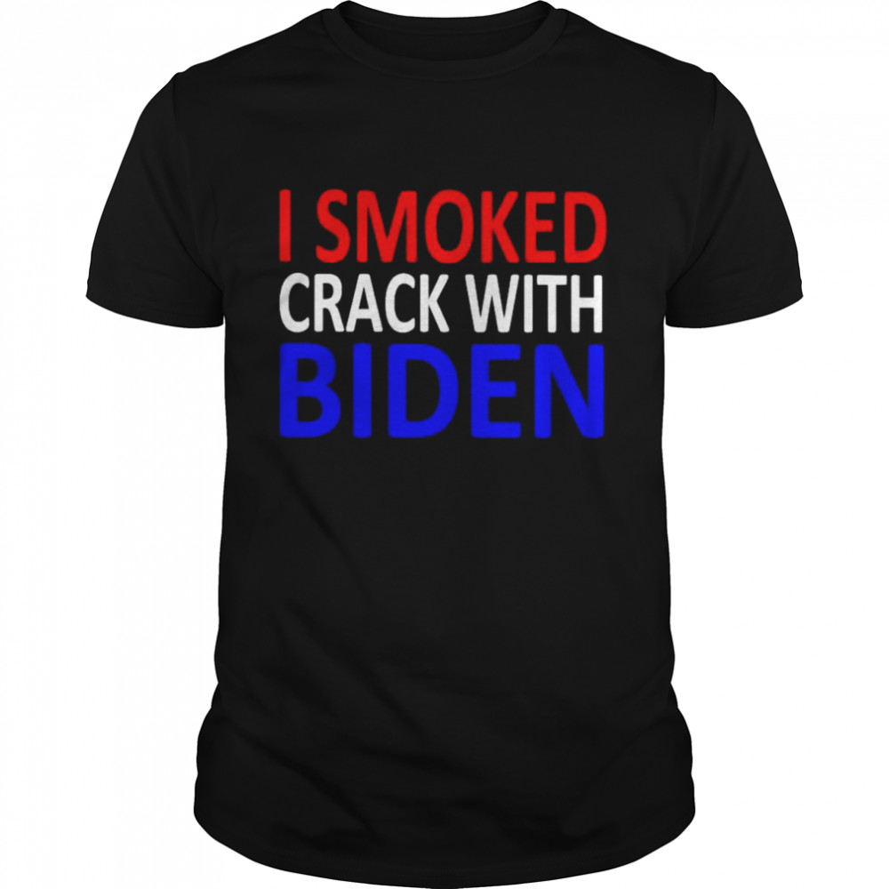 Best i smoked crack with Biden shirt
