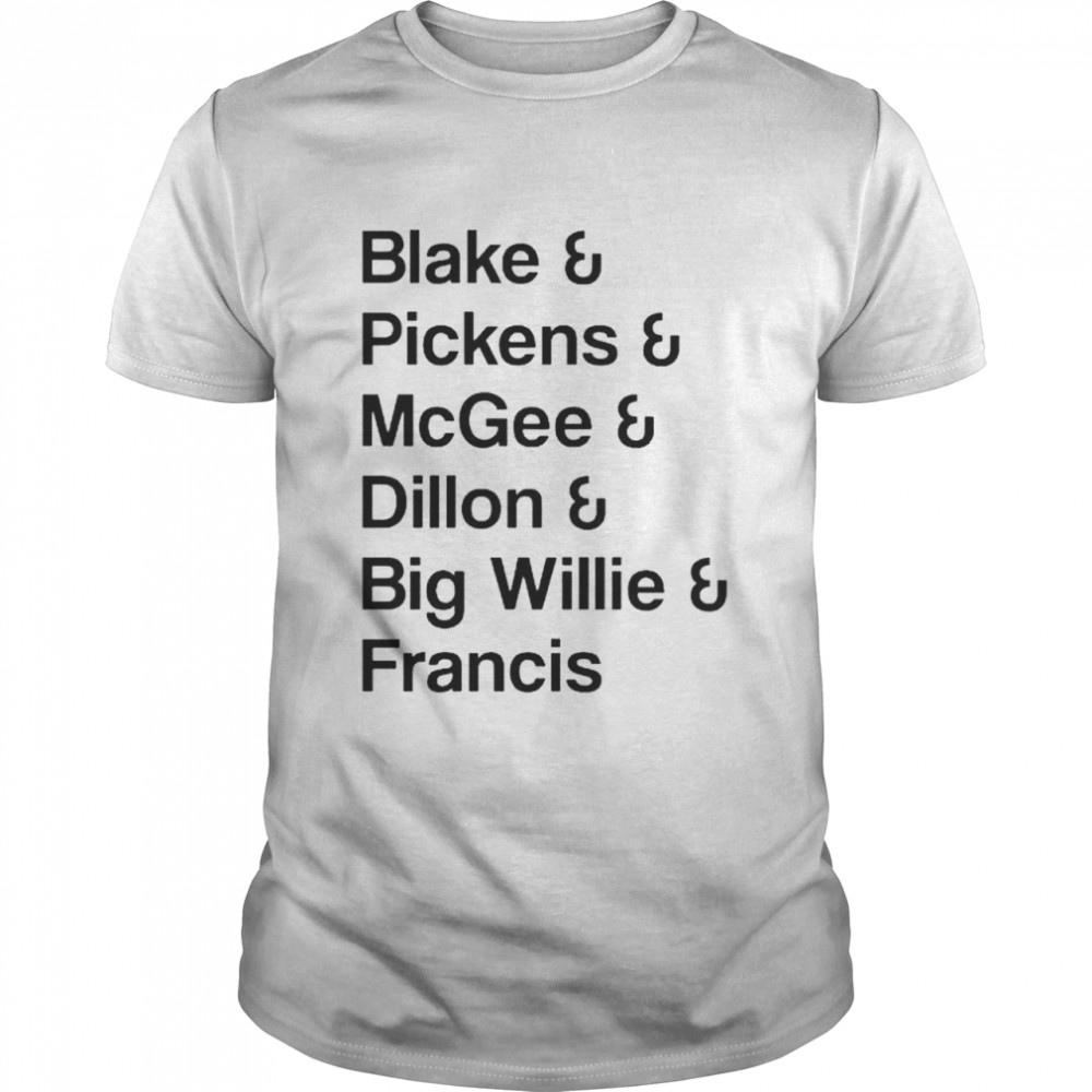 blake Pickens McGee Dillon Big Willie Francis shirt