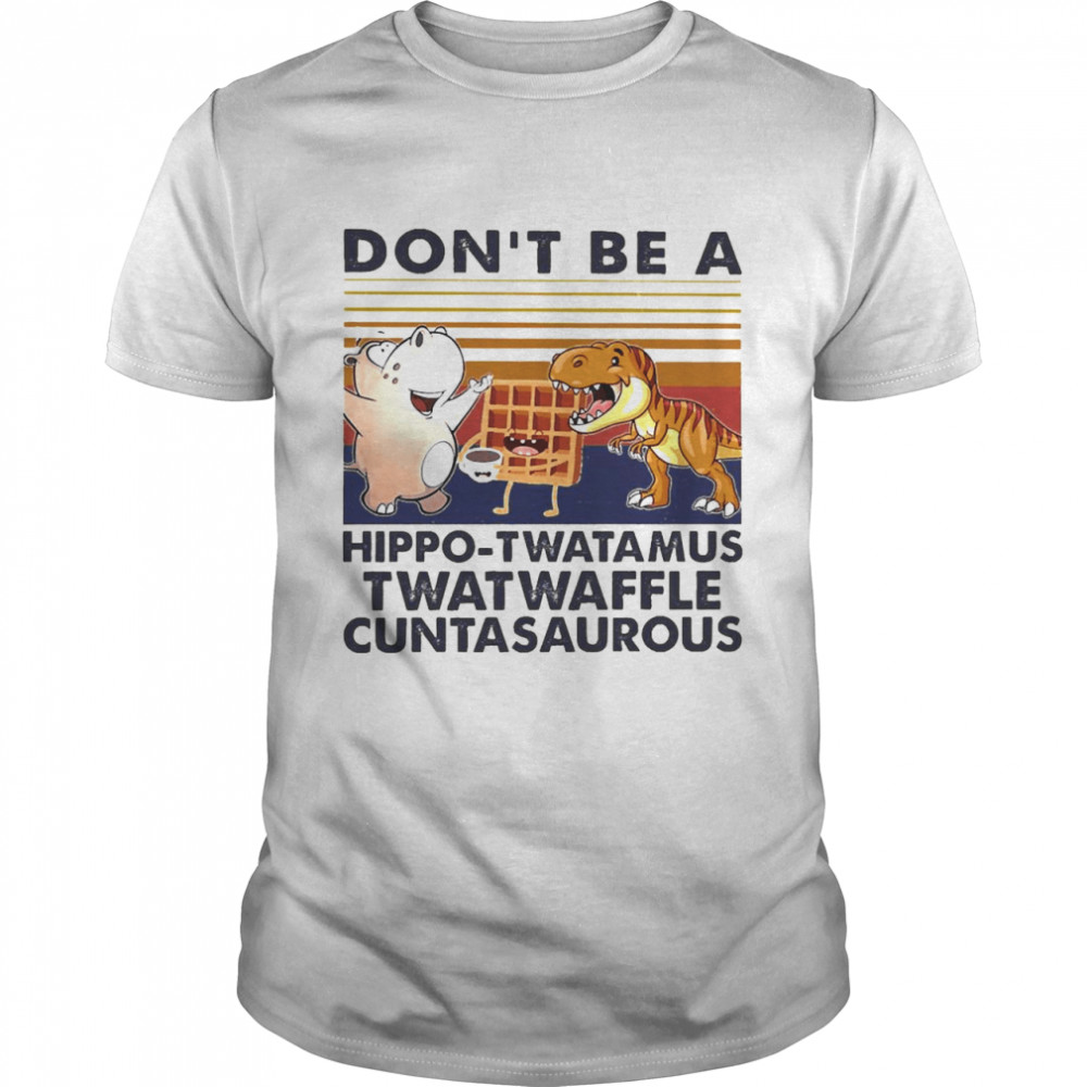 Don’T Be A Hippo Twatamus Twatwaffle Cuntasaurous Cake Vintage Shirt