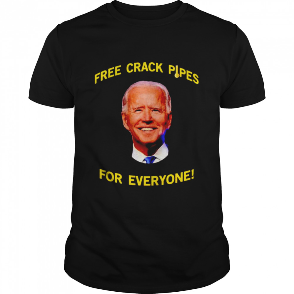 Free crack pipes for everyone Biden shirt