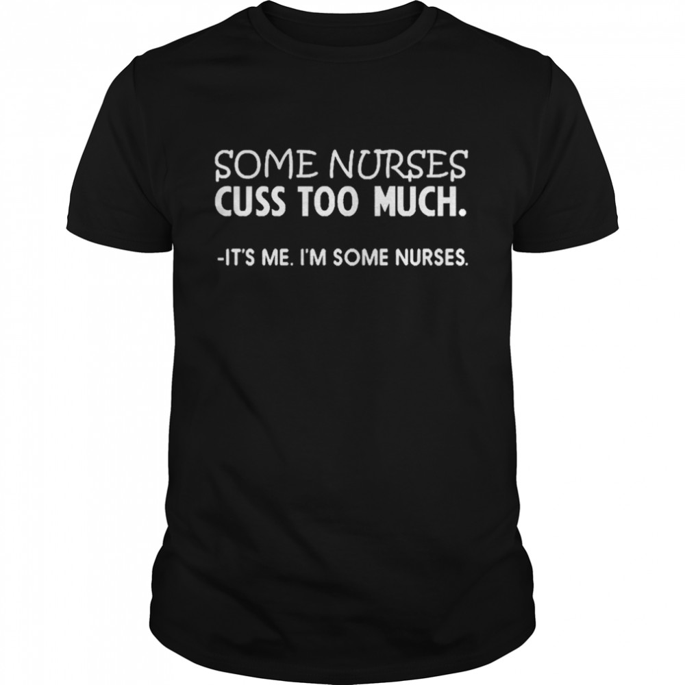 Gingersnap Some Nurses Cuss Too Much Shirt