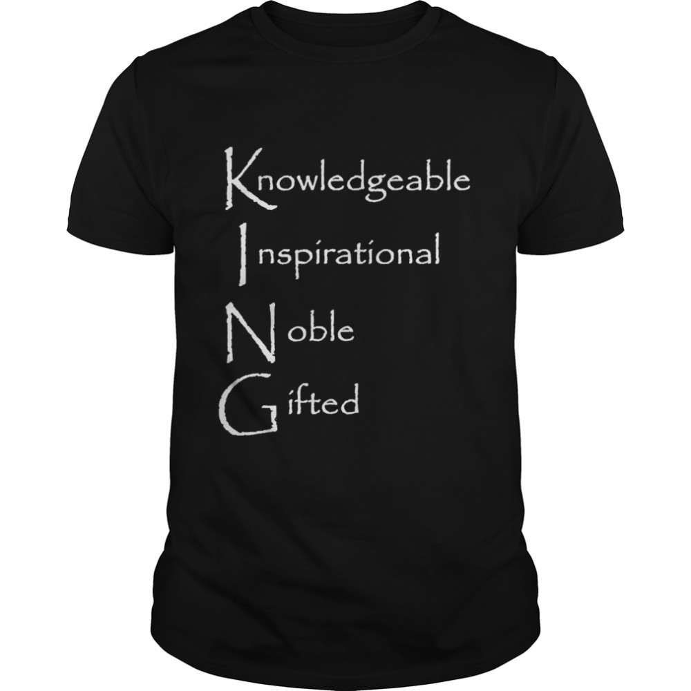 King Knowledgeable Inspirational Noble Gifted Shirt