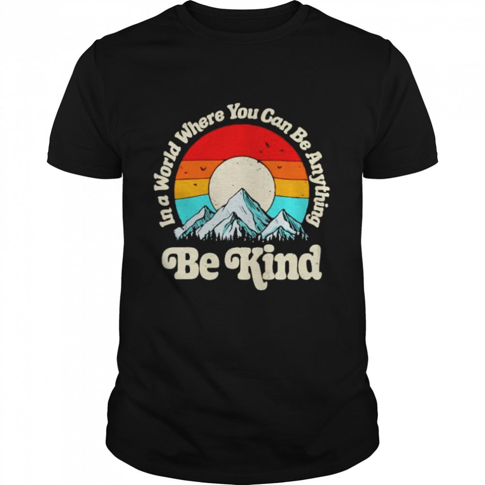 Mountain in a world where you can be anything be kind shirt