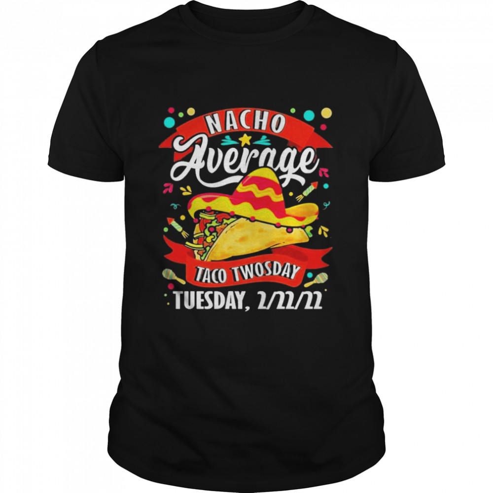 nacho average taco twosday funny tuesday 2022 party 2-22-22 T-Shirt