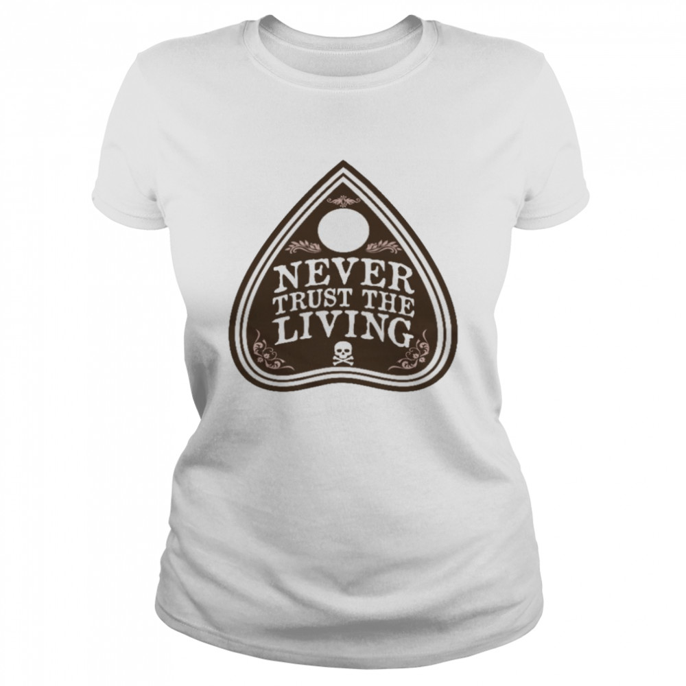 Never trust the living shirt Classic Women's T-shirt