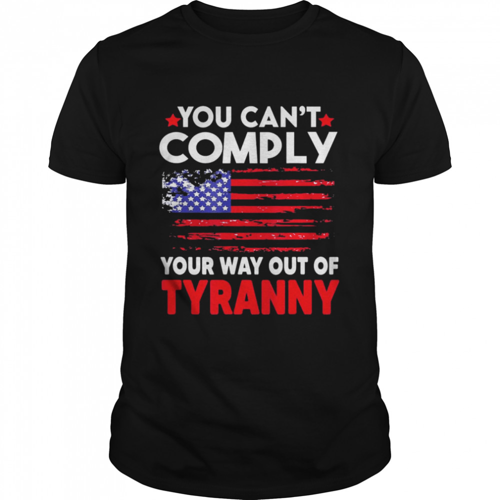 you can’t comply your way out of tyranny T-Shirt