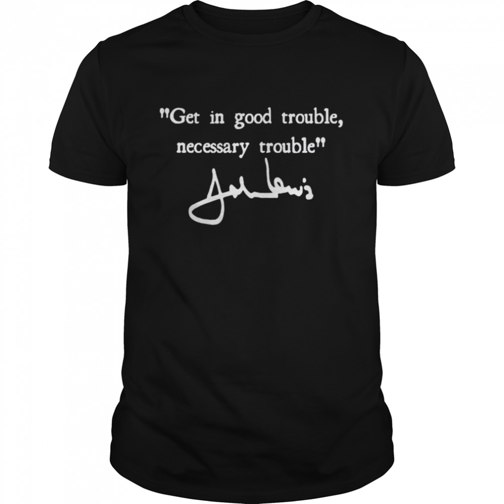 Get in good trouble necessary trouble shirt