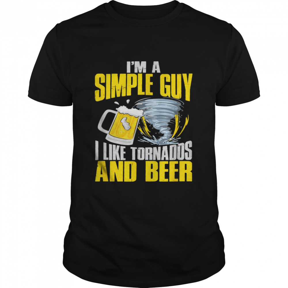 I’m A Simple Guy I Like Tornados And Beer Storm Chasing Shirt