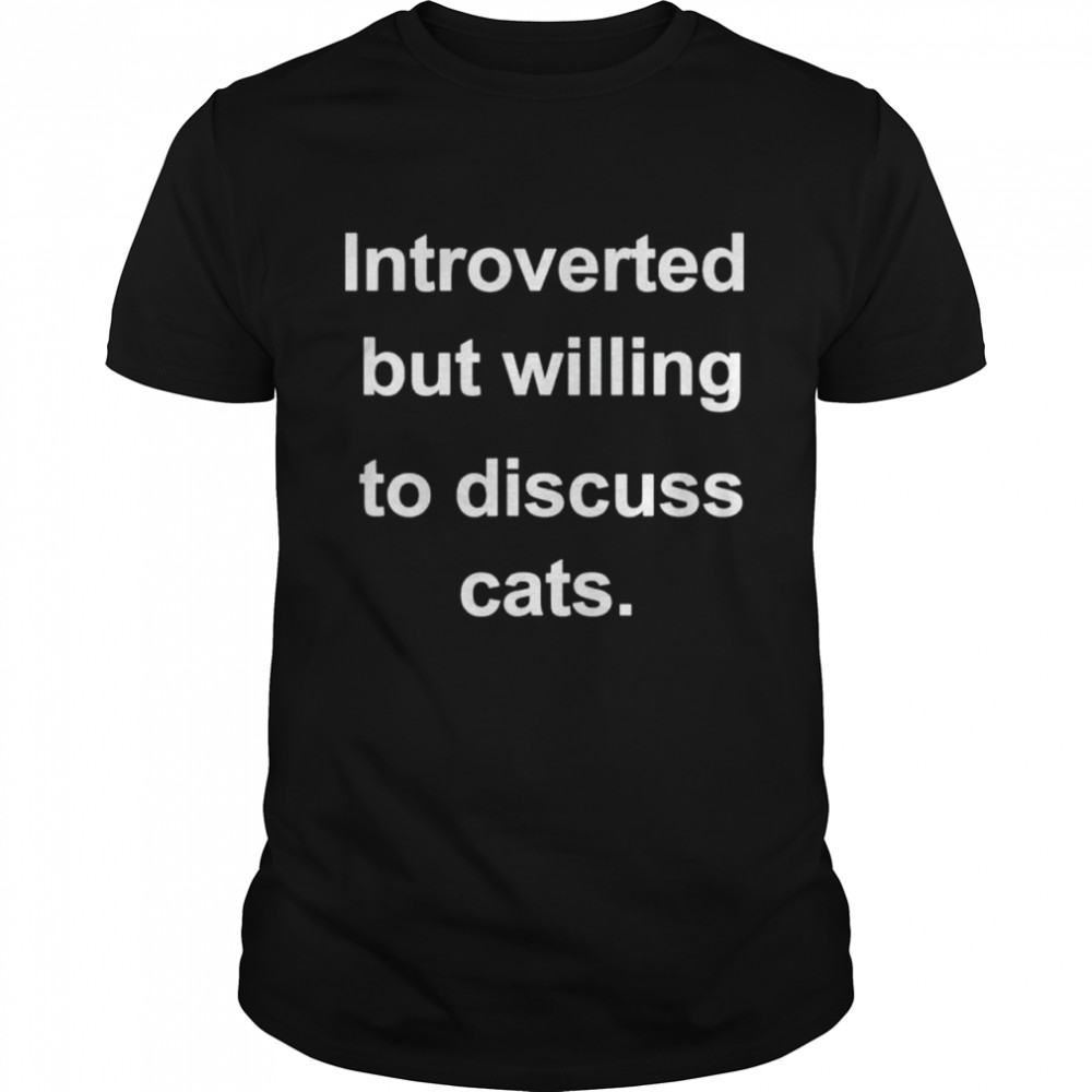 Introverted But Willing To Discuss Cats For Introverts shirt