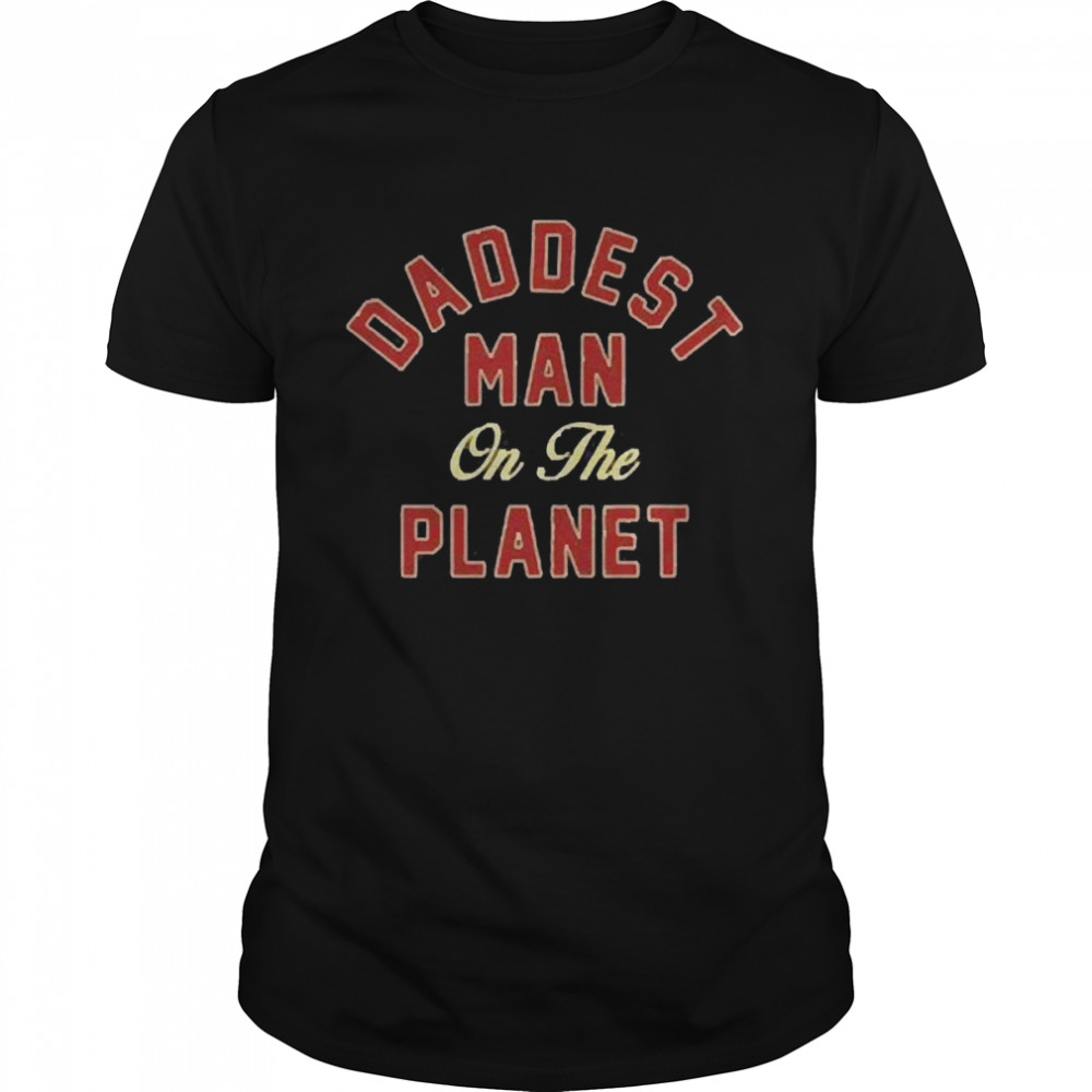 Daddest Man On The Planet Shirt