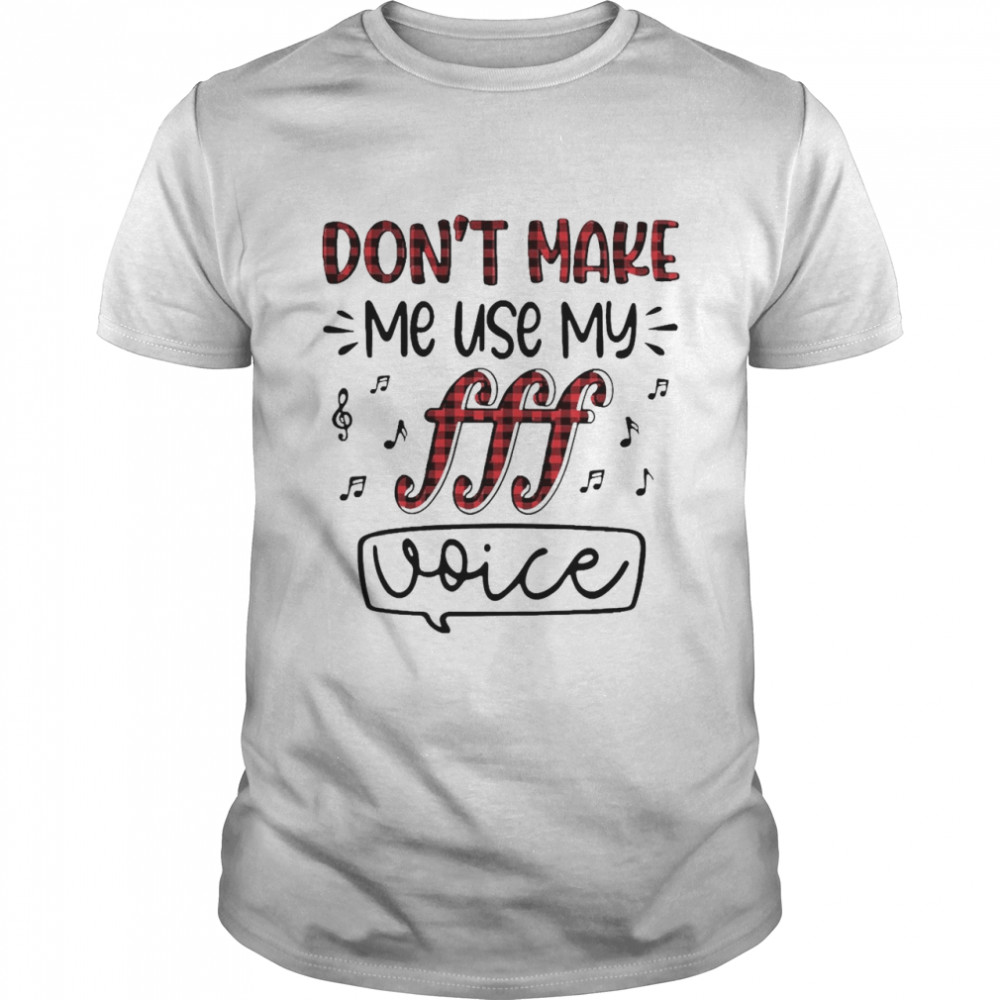 Don’t Make Me Use My Fff Voice Shirt