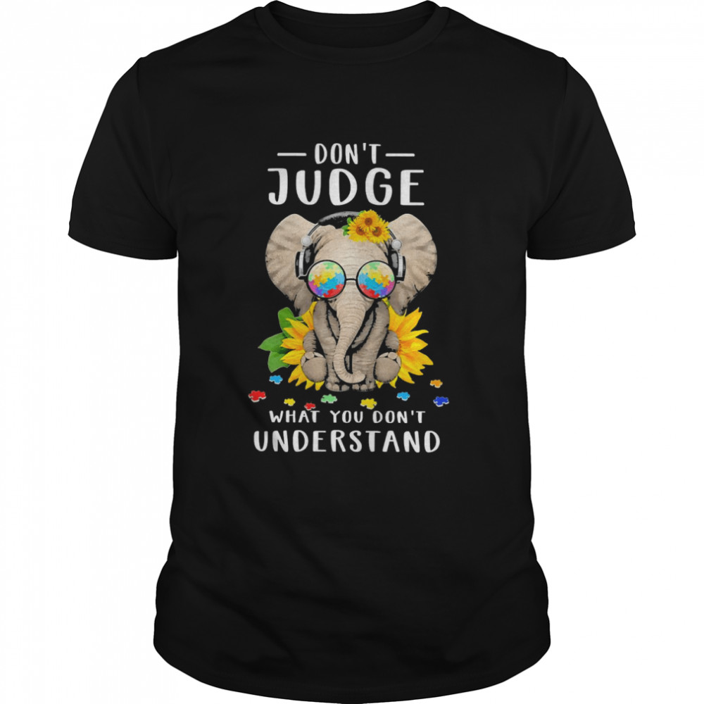 Elephant Don’t Judge What You Don’t Understand Shirt