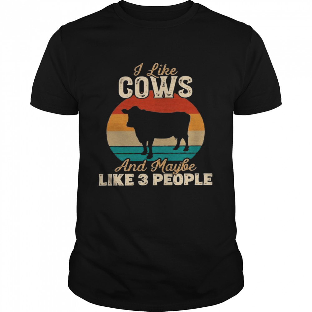 I like cows and maybe like 3 people shirt
