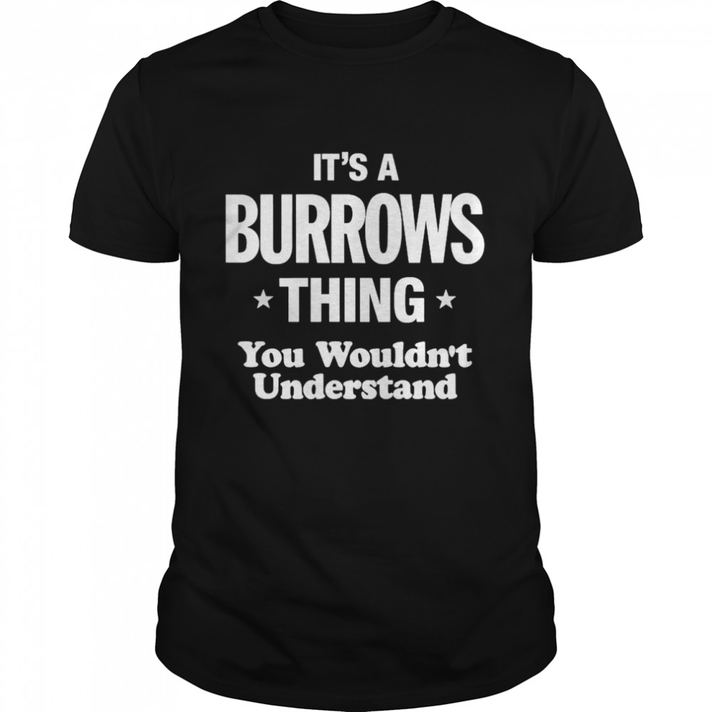 It’s A Burrows Thing You Wouldn’t Understand Shirt
