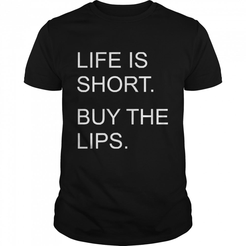 Life Is Short Buy The Lips Shirt