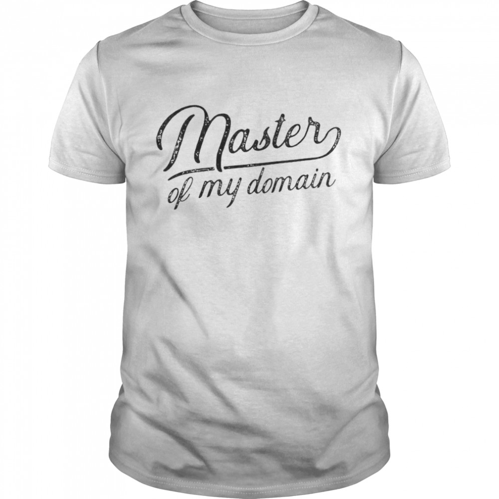 Master of my domain shirt