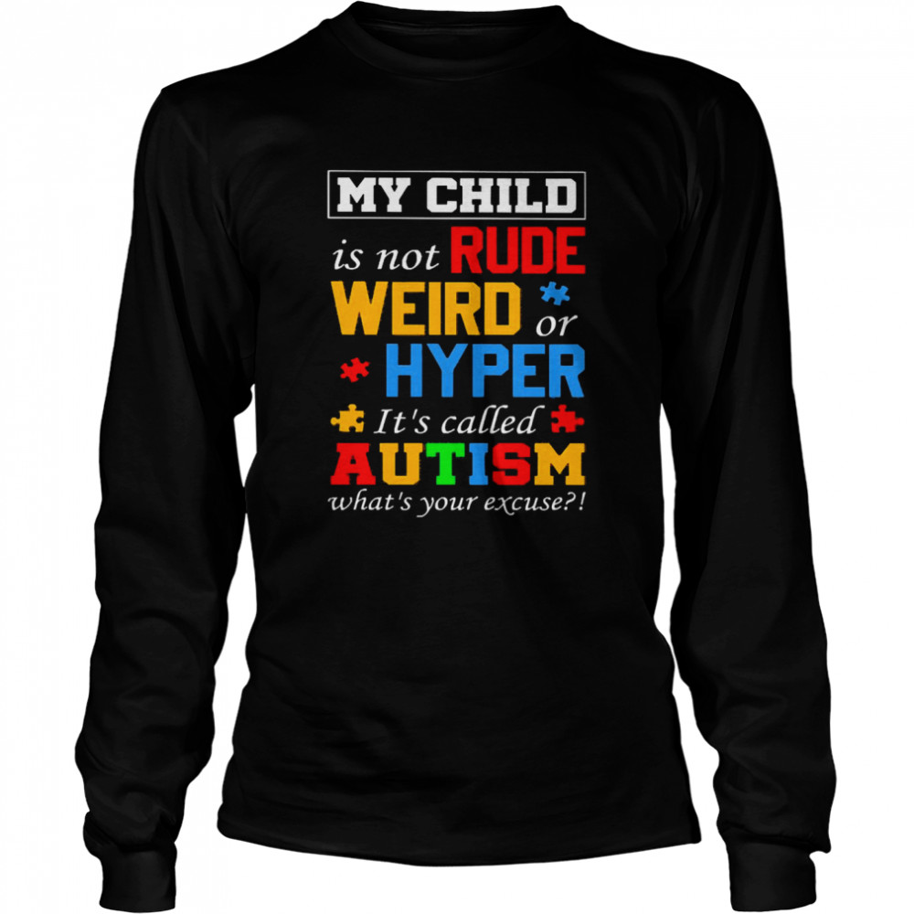 My Child is Not Rude Weird Or Hyper It’s Called Autism What’s Your Excuse Long Sleeved T-shirt