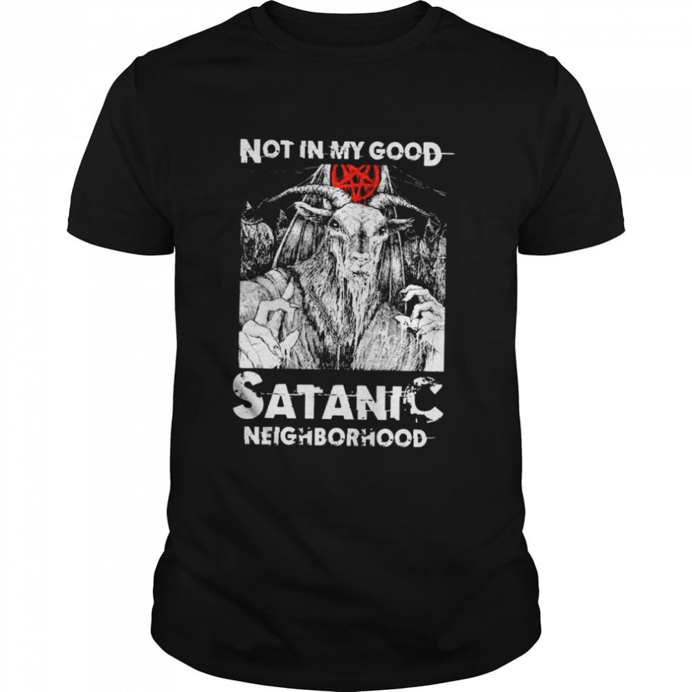 Not in my good satanic neighborhood shirt