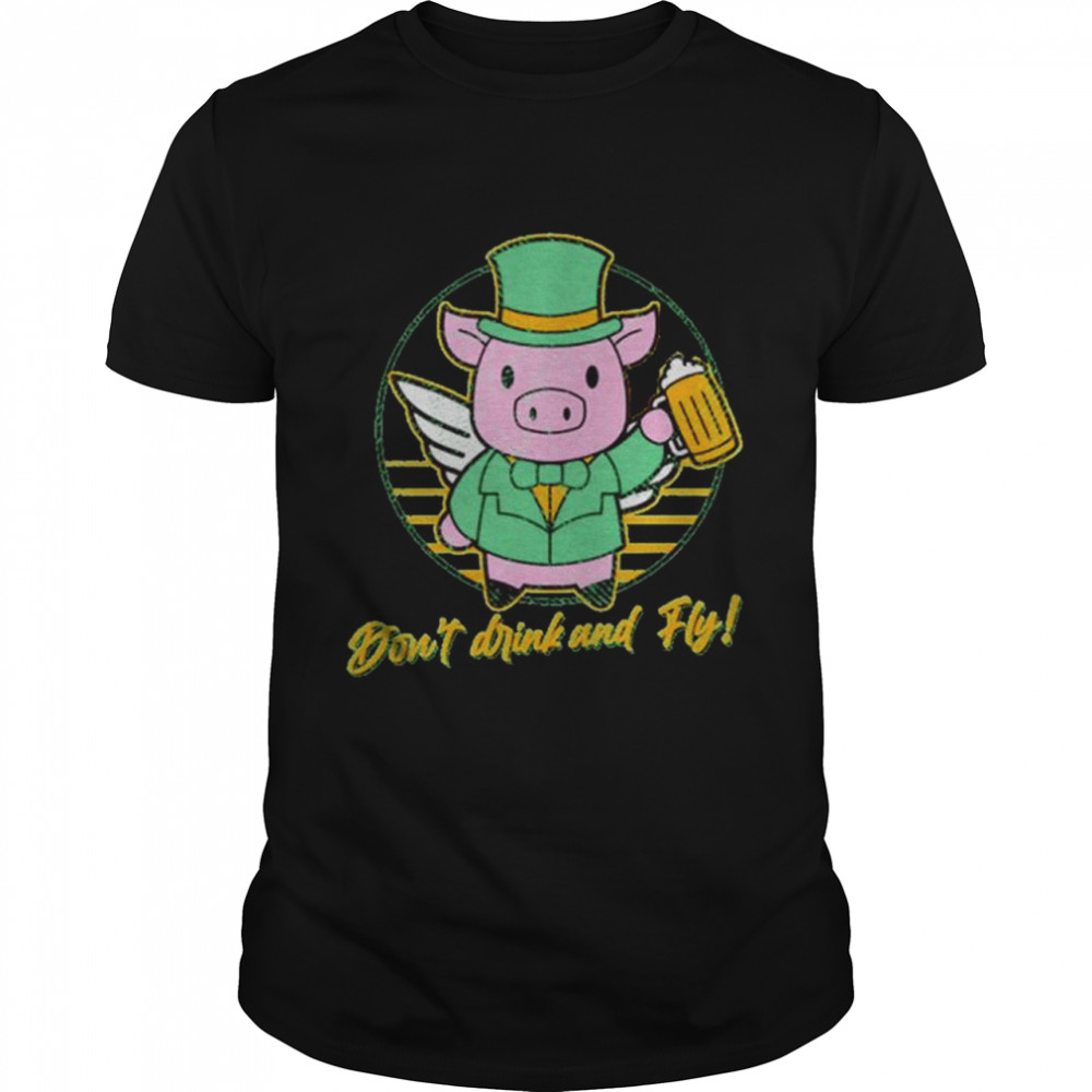 Don’t Drink and Fly Pig shirt