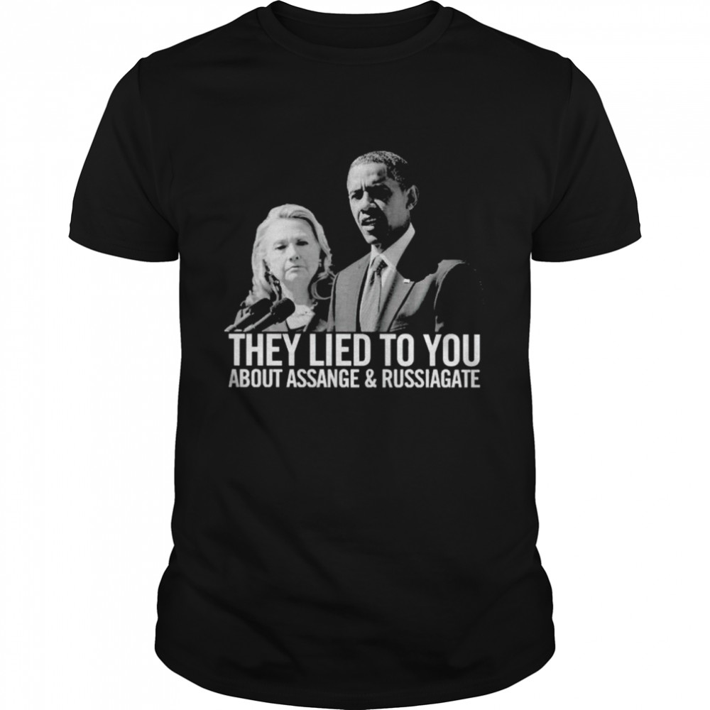 Hillary Clinton and Obama they lied to you about assange and russiagate shirt