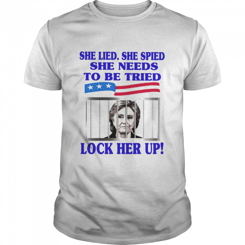 Hillary Clinton she lied she spied she needs to be tried shirt