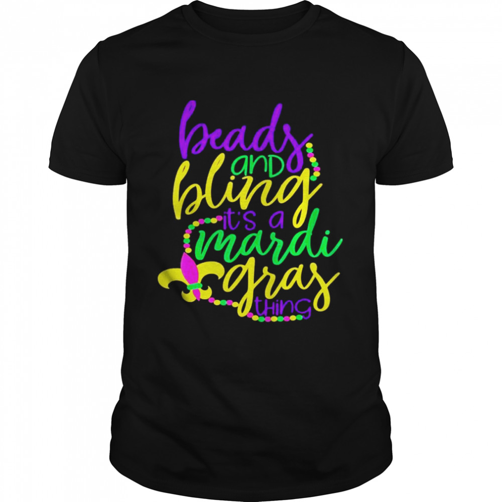 Mardi Gras Beads and Bling its a Mardi Gras Thing shirt